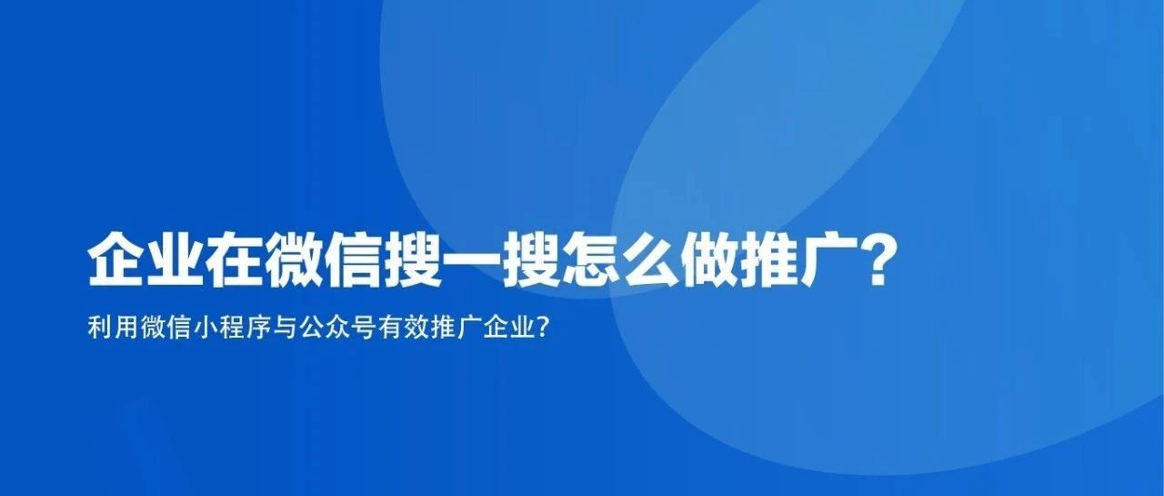如何在微信搜一搜中利用微信小程序与公众号有效推广企业？